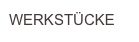 WERKSTÜCKE